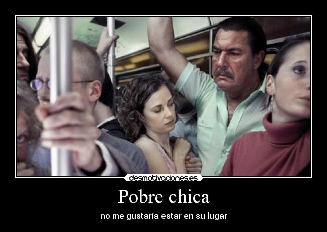 Pobre chica - no me gustaría estar en su lugar
