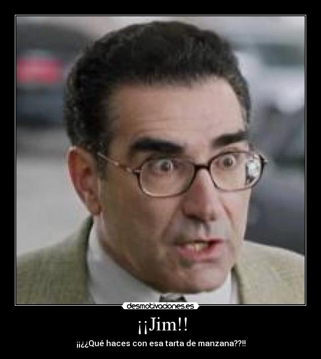 ¡¡Jim!! - ¡¡¿¿Qué haces con esa tarta de manzana??!!