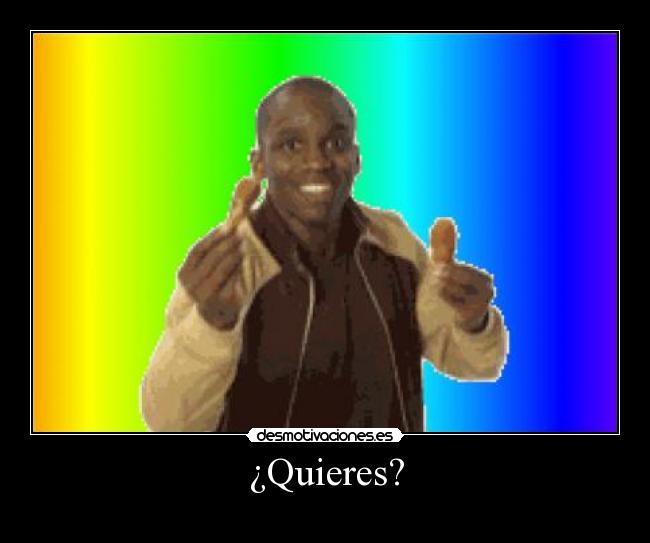 ¿Quieres? -