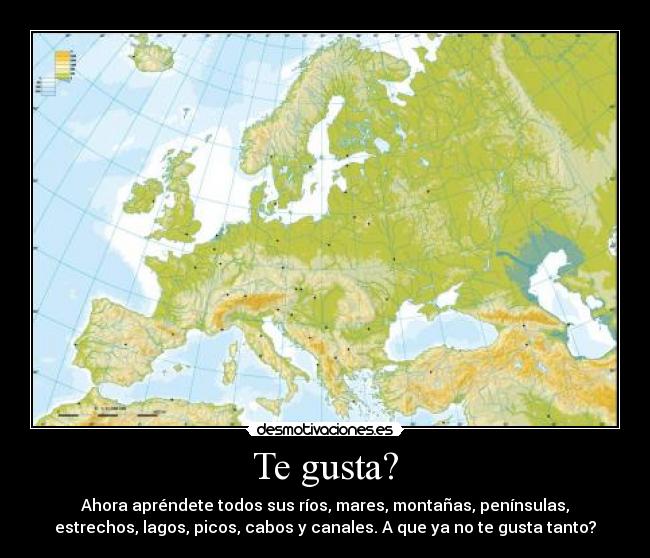 Te gusta? - Ahora apréndete todos sus ríos, mares, montañas, penínsulas,
estrechos, lagos, picos, cabos y canales. A que ya no te gusta tanto?