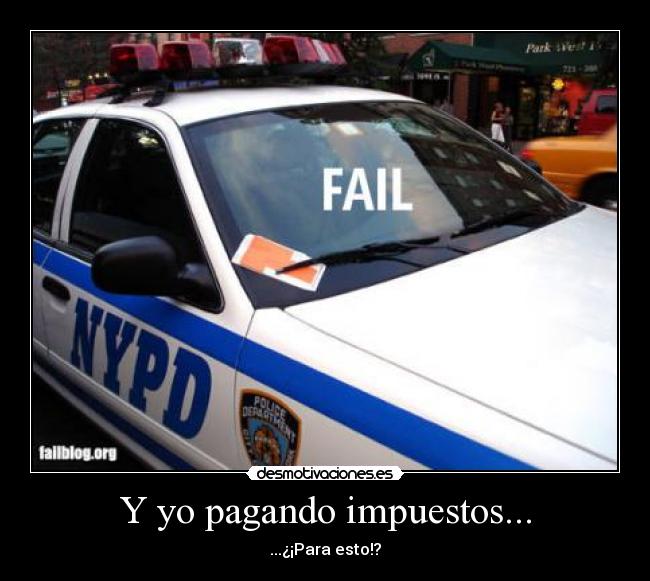 Y yo pagando impuestos... - ...¿¡Para esto!?