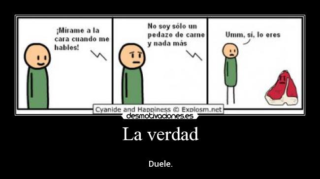 La verdad -
Duele.