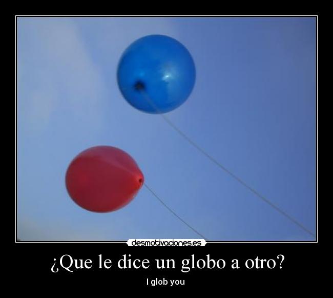 ¿Que le dice un globo a otro? -