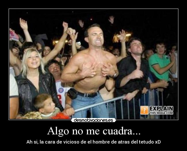 Algo no me cuadra... - Ah si, la cara de vicioso de el hombre de atras del tetudo xD