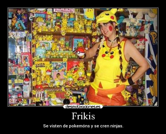 Frikis - Se visten de pokemóns y se cren ninjas.