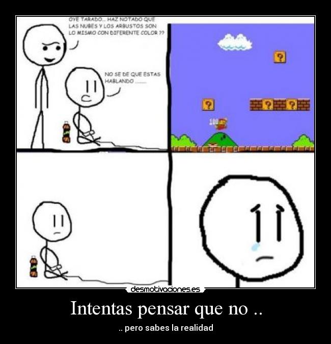 Intentas pensar que no .. - .. pero sabes la realidad