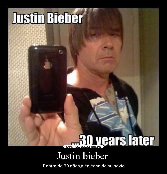 Justin bieber  - Dentro de 30 años,y en casa de su novio