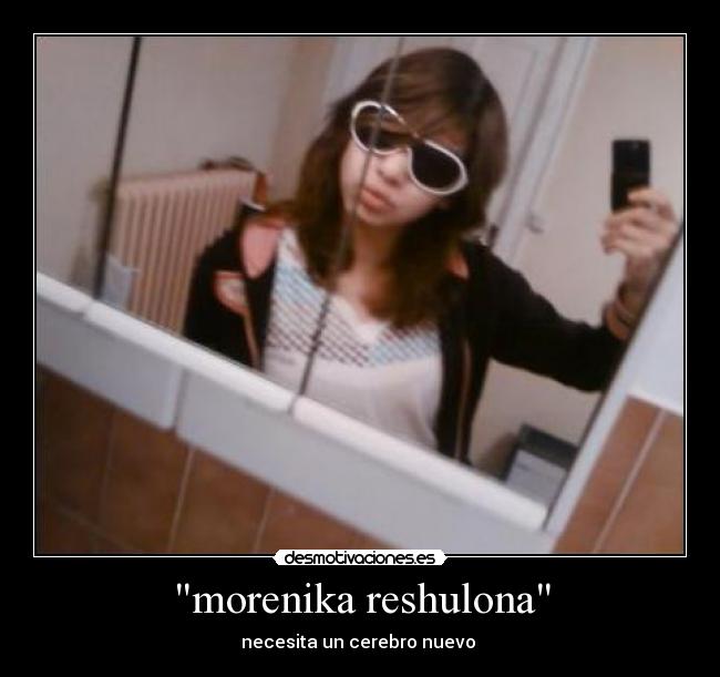 morenika reshulona - necesita un cerebro nuevo 