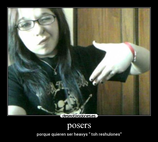 posers - porque quieren ser heavys  toh reshulones