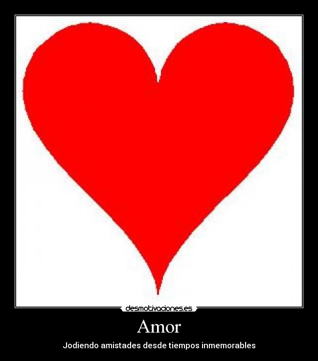Amor - Jodiendo amistades desde tiempos inmemorables