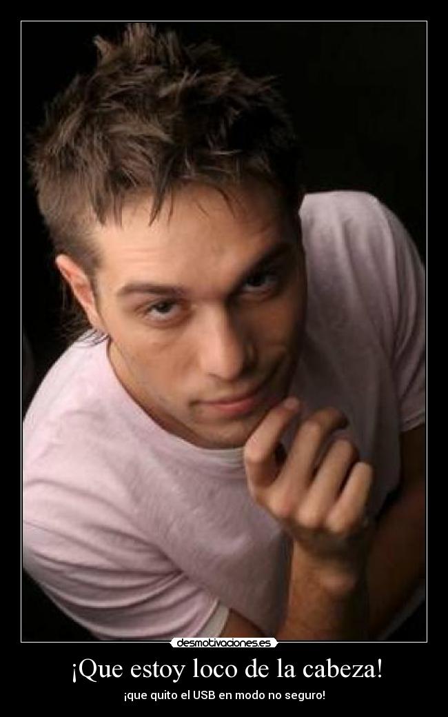 ¡Que estoy loco de la cabeza! -