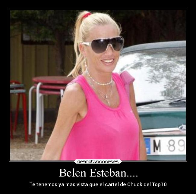 Belen Esteban.... - Te tenemos ya mas vista que el cartel de Chuck del Top10