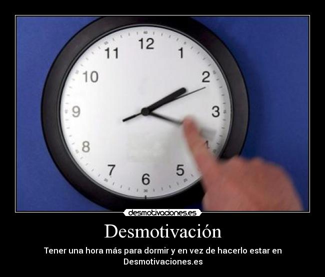 Desmotivación - Tener una hora más para dormir y en vez de hacerlo estar en Desmotivaciones.es