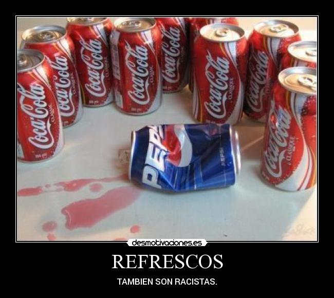 REFRESCOS - TAMBIEN SON RACISTAS.