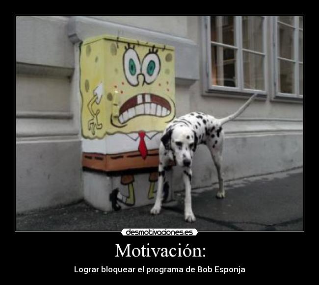 Motivación: - Lograr bloquear el programa de Bob Esponja