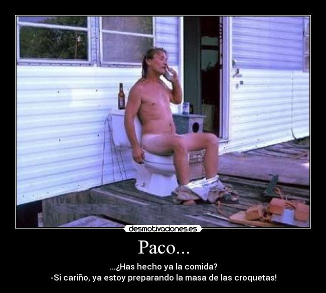 Paco... -