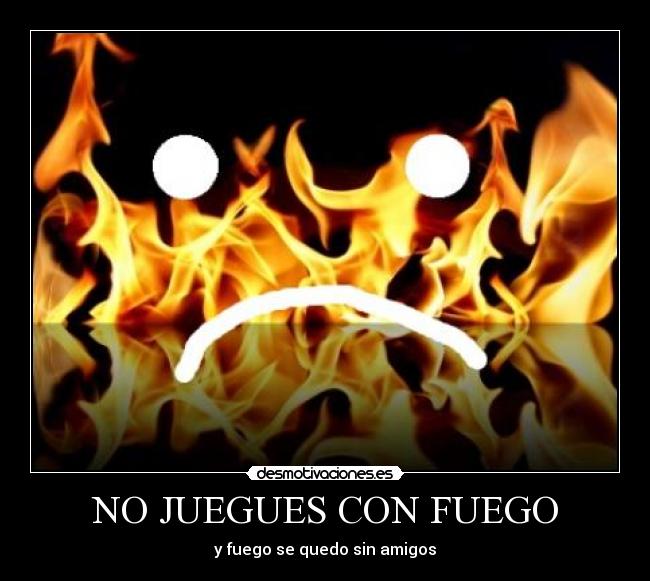 NO JUEGUES CON FUEGO - 