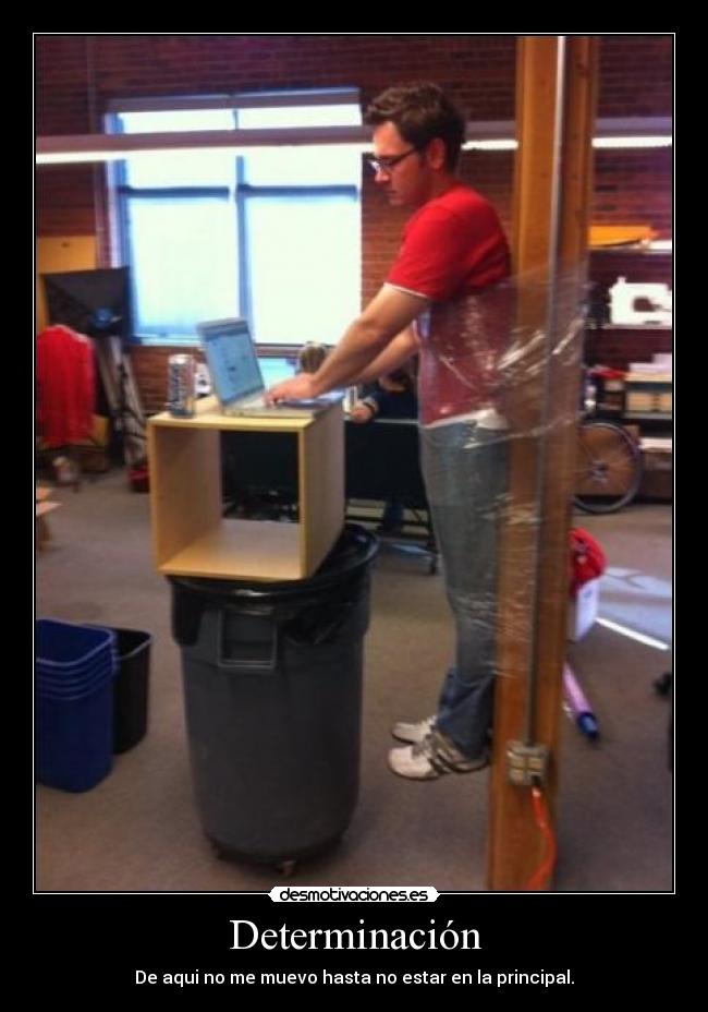 Determinación - De aqui no me muevo hasta no estar en la principal.