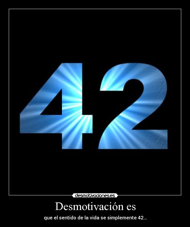 carteles 42 sentido de vida universo todo lo demas douglas adams desmotivaciones