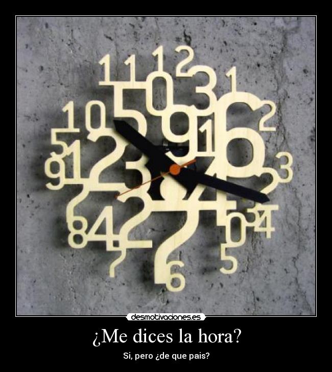 ¿Me dices la hora? - Si, pero ¿de que pais?