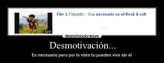 Desmotivación... - Es necesario pero por lo visto tu puedes vivir sin el 