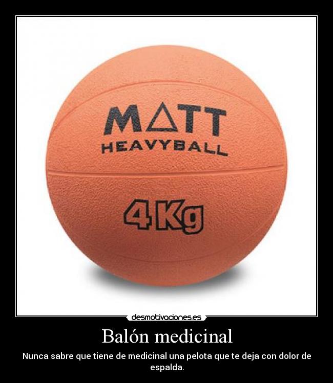 Balón medicinal - Nunca sabre que tiene de medicinal una pelota que te deja con dolor de espalda.
