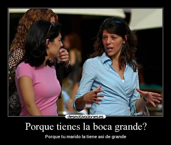 Porque tienes la boca grande? - 