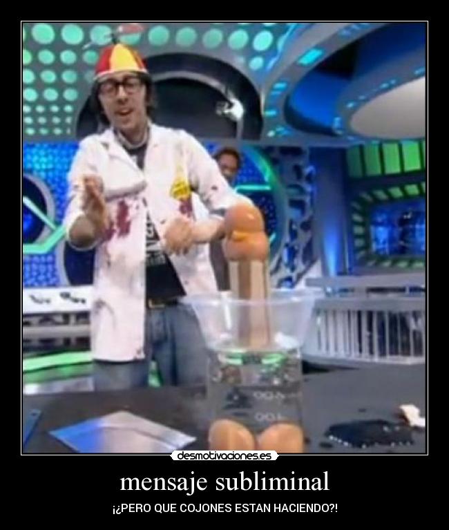 mensaje subliminal - ¡¿PERO QUE COJONES ESTAN HACIENDO?!