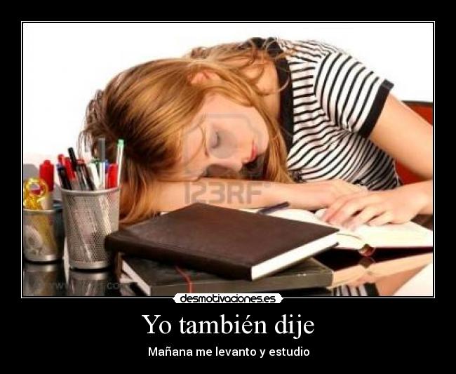 Yo también dije - Mañana me levanto y estudio