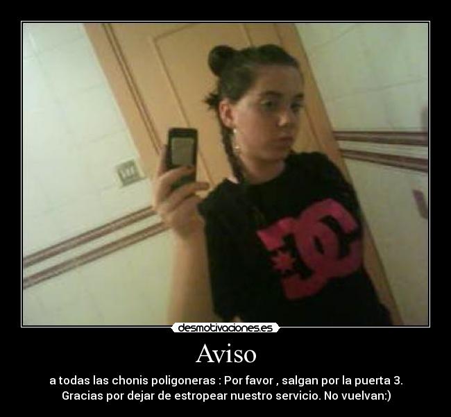 Aviso - a todas las chonis poligoneras : Por favor , salgan por la puerta 3.
Gracias por dejar de estropear nuestro servicio. No vuelvan:)