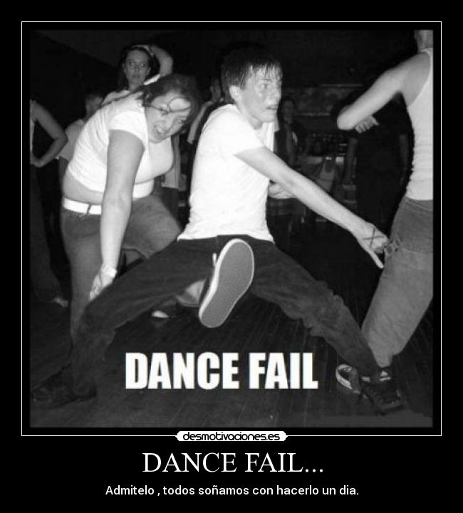 DANCE FAIL... - Admitelo , todos soñamos con hacerlo un dia.