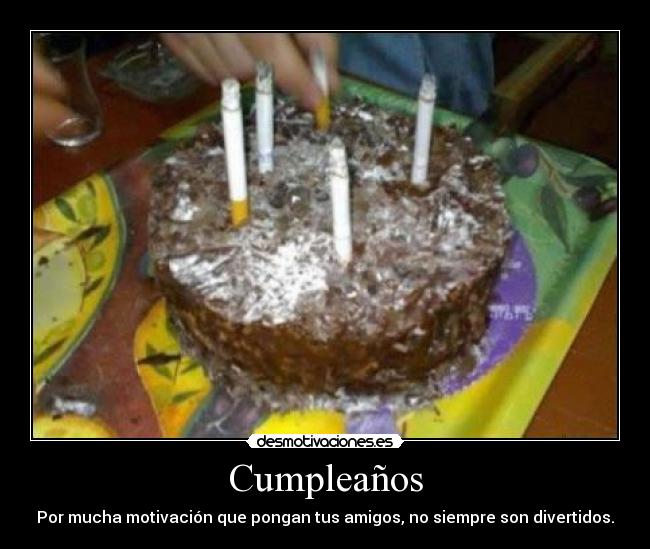 Cumpleaños - Por mucha motivación que pongan tus amigos, no siempre son divertidos.