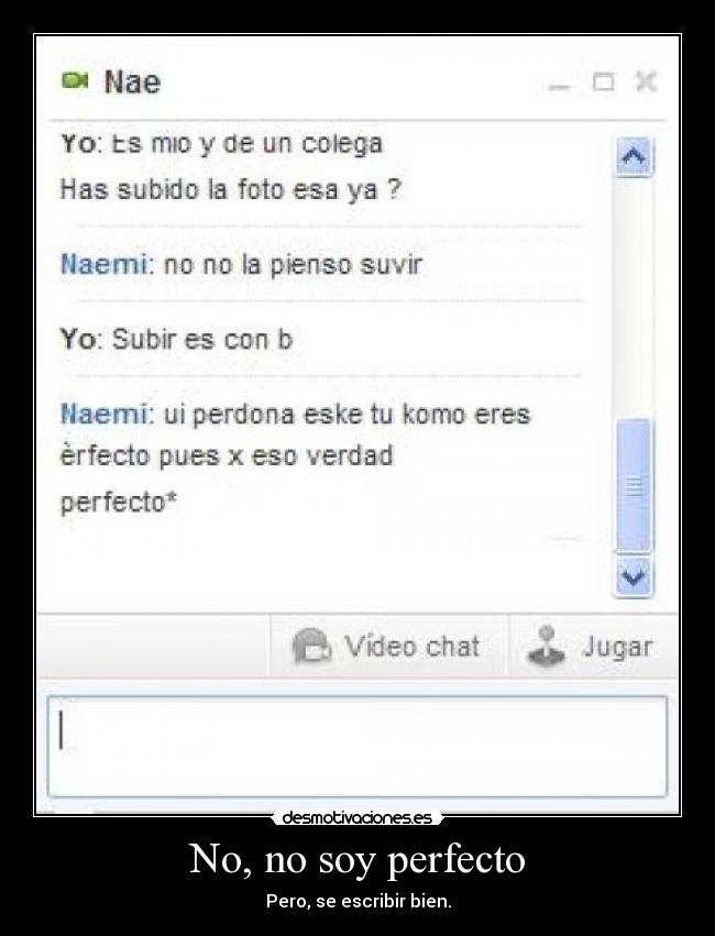 No, no soy perfecto - Pero, se escribir bien.