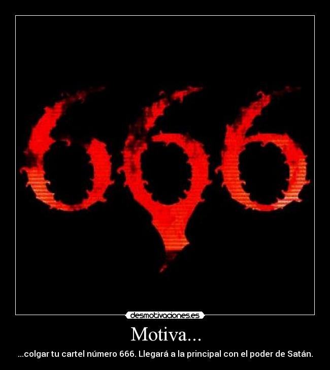 Motiva... - ...colgar tu cartel número 666. Llegará a la principal con el poder de Satán.