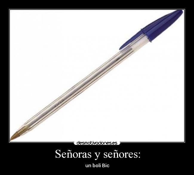 Señoras y señores: - un boli Bic