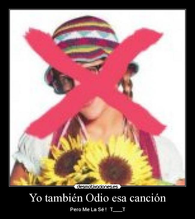 Yo también Odio esa canción -