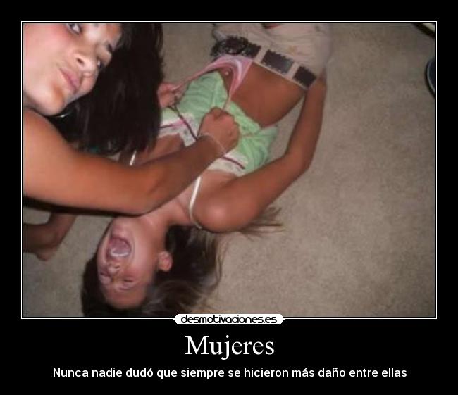 Mujeres - Nunca nadie dudó que siempre se hicieron más daño entre ellas