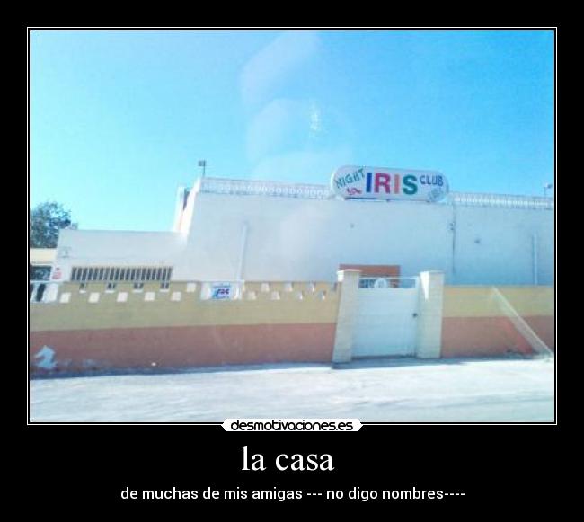 la casa - de muchas de mis amigas --- no digo nombres----