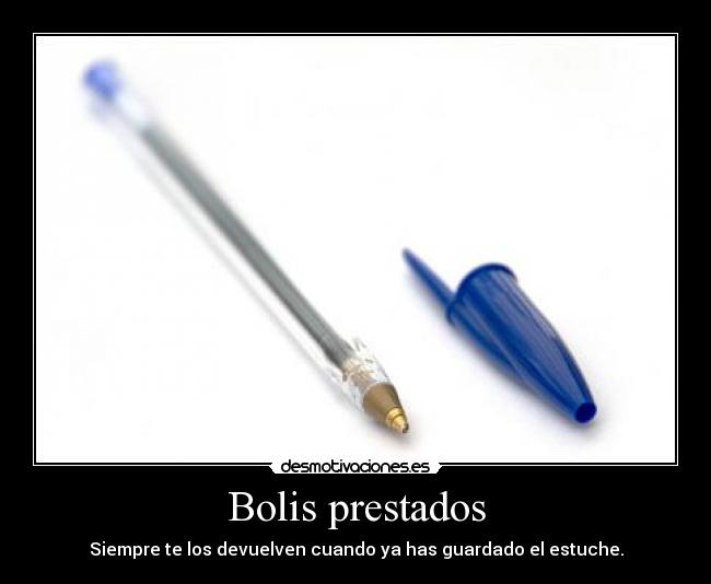 Bolis prestados - Siempre te los devuelven cuando ya has guardado el estuche.