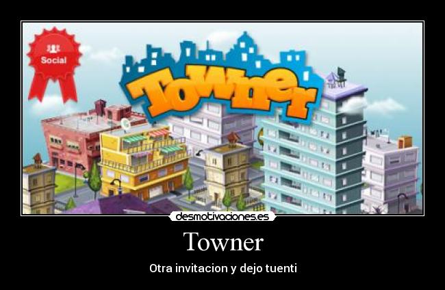 Towner - Otra invitacion y dejo tuenti
