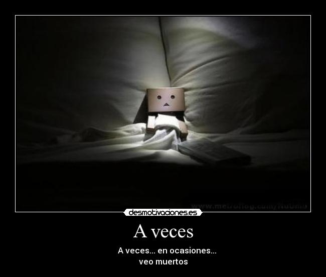 A veces - A veces... en ocasiones...
veo muertos