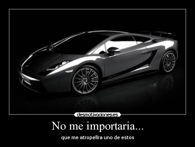 No me importaria... - que me atropellra uno de estos