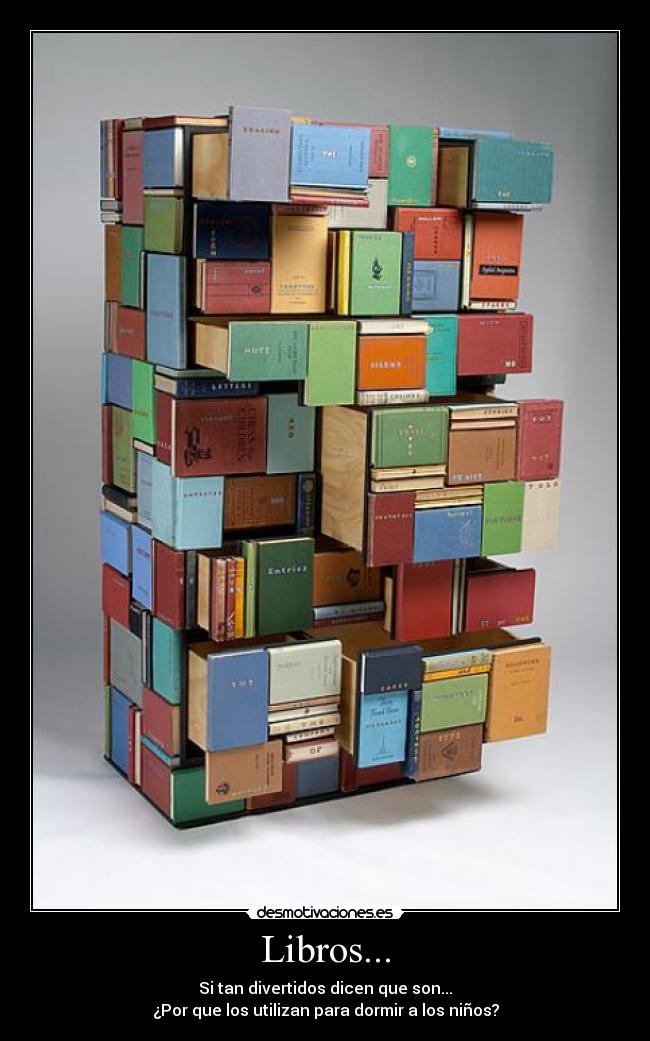 Libros... - Si tan divertidos dicen que son...
¿Por que los utilizan para dormir a los niños?