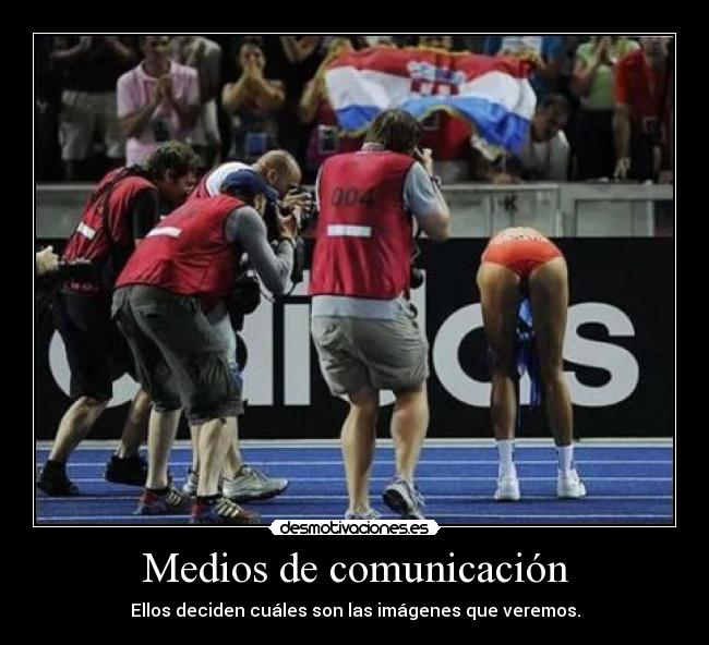 Medios de comunicación - Ellos deciden cuáles son las imágenes que veremos.
