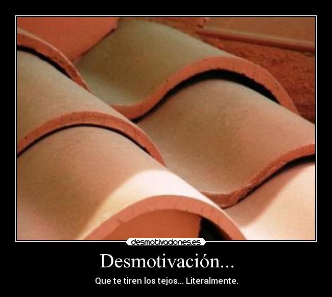 Desmotivación... - Que te tiren los tejos... Literalmente.