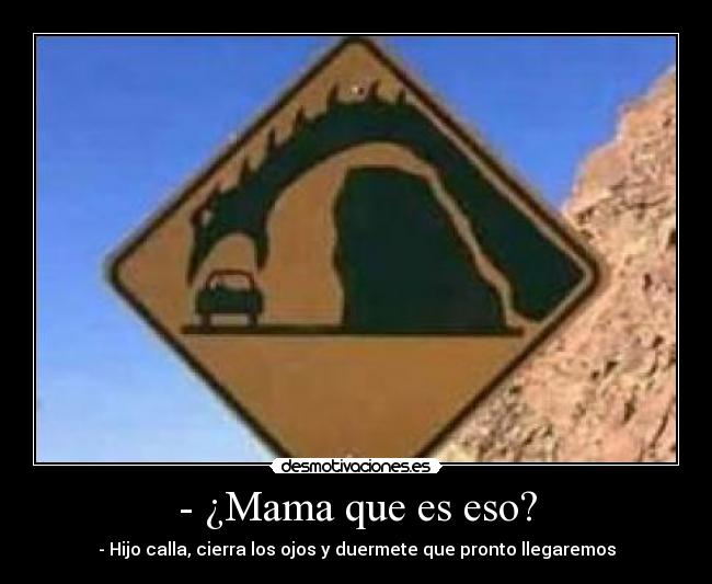 - ¿Mama que es eso? - - Hijo calla, cierra los ojos y duermete que pronto llegaremos