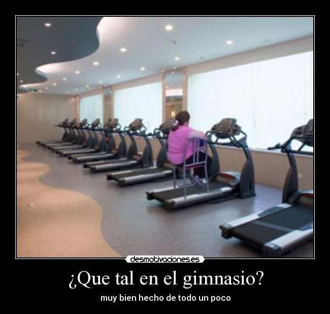 ¿Que tal en el gimnasio? - muy bien hecho de todo un poco