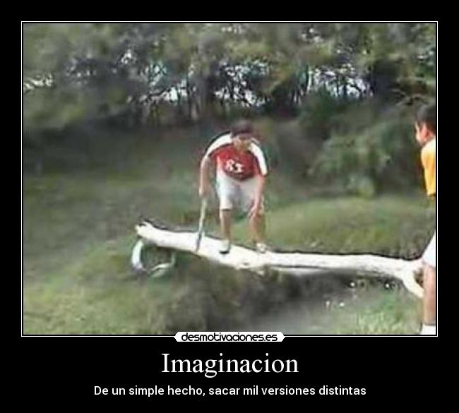 Imaginacion - De un simple hecho, sacar mil versiones distintas