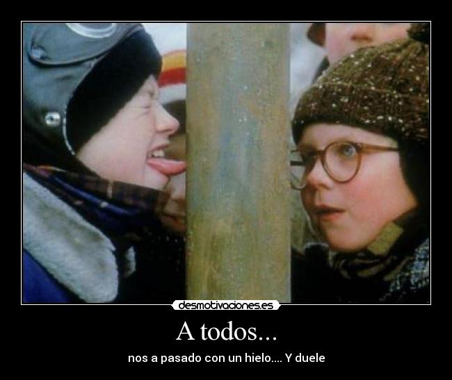 A todos... - nos a pasado con un hielo.... Y duele