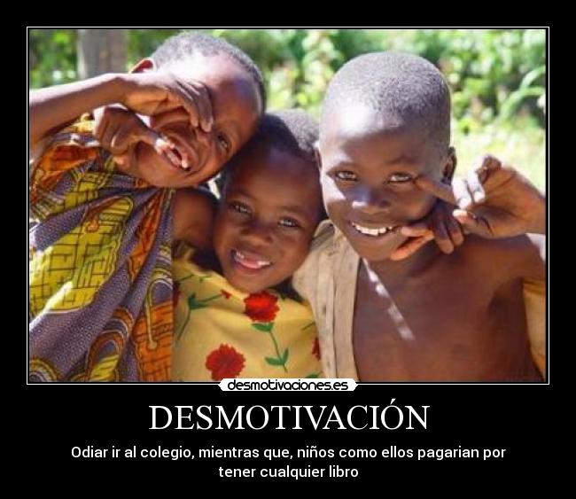 DESMOTIVACIÓN - Odiar ir al colegio, mientras que, niños como ellos pagarian por tener cualquier libro